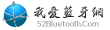我愛藍(lán)牙網(wǎng) - 52Bluetooth - 最具人氣藍(lán)牙技術(shù)交流網(wǎng)站